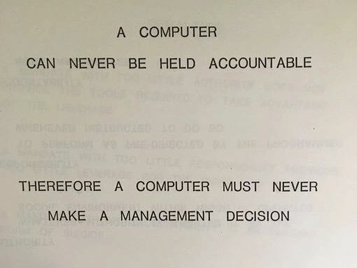A computer can never be held accountable, therefore a computer must never make a management decision.